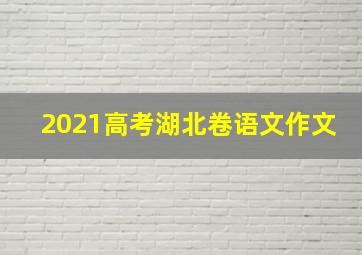 2021高考湖北卷语文作文