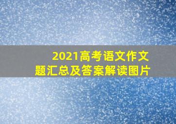 2021高考语文作文题汇总及答案解读图片