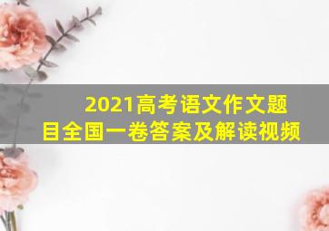 2021高考语文作文题目全国一卷答案及解读视频