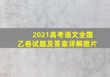 2021高考语文全国乙卷试题及答案详解图片