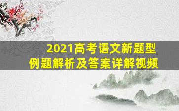 2021高考语文新题型例题解析及答案详解视频