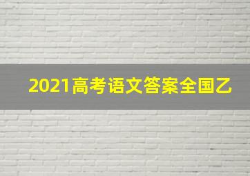 2021高考语文答案全国乙