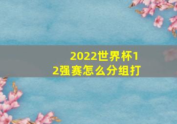 2022世界杯12强赛怎么分组打