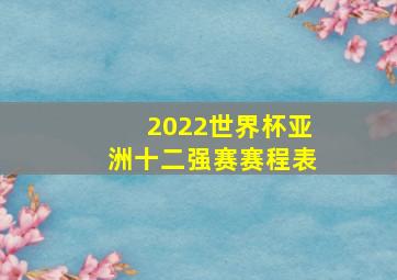 2022世界杯亚洲十二强赛赛程表