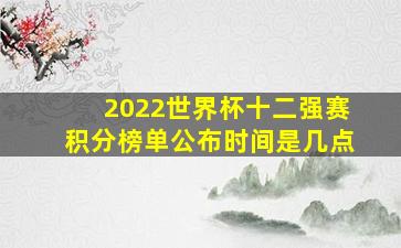 2022世界杯十二强赛积分榜单公布时间是几点