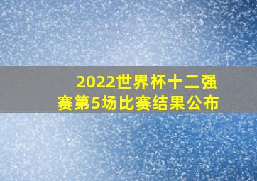 2022世界杯十二强赛第5场比赛结果公布