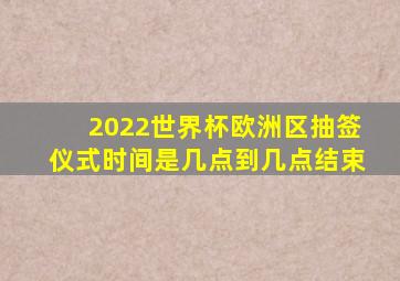 2022世界杯欧洲区抽签仪式时间是几点到几点结束