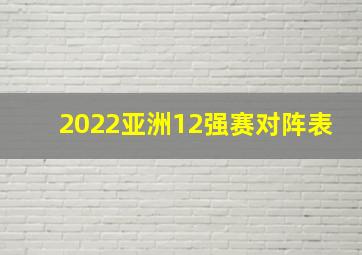 2022亚洲12强赛对阵表