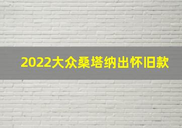 2022大众桑塔纳出怀旧款