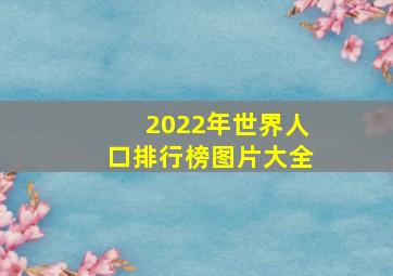 2022年世界人口排行榜图片大全