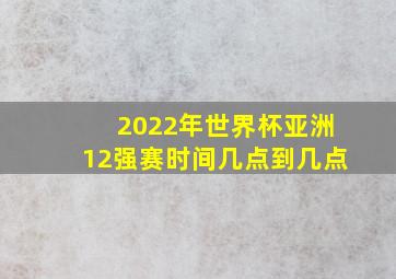 2022年世界杯亚洲12强赛时间几点到几点