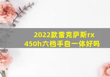 2022款雷克萨斯rx450h六档手自一体好吗