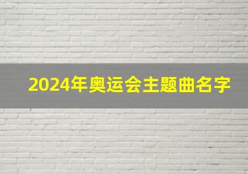 2024年奥运会主题曲名字