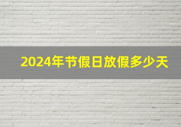 2024年节假日放假多少天