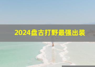 2024盘古打野最强出装