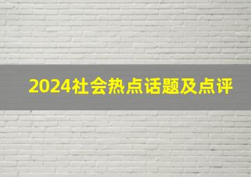 2024社会热点话题及点评