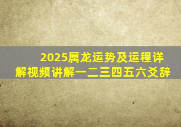 2025属龙运势及运程详解视频讲解一二三四五六爻辞