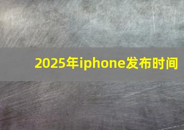 2025年iphone发布时间