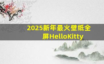 2025新年最火壁纸全屏HelloKitty