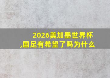 2026美加墨世界杯,国足有希望了吗为什么