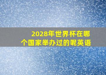 2028年世界杯在哪个国家举办过的呢英语