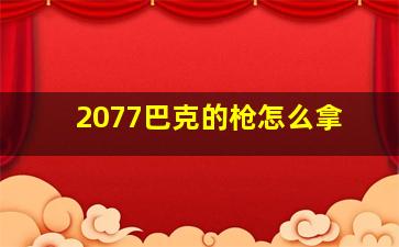 2077巴克的枪怎么拿