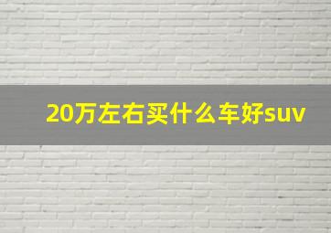 20万左右买什么车好suv