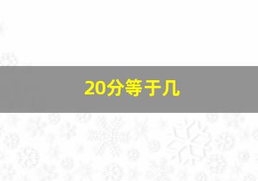 20分等于几