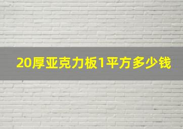 20厚亚克力板1平方多少钱