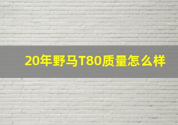 20年野马T80质量怎么样