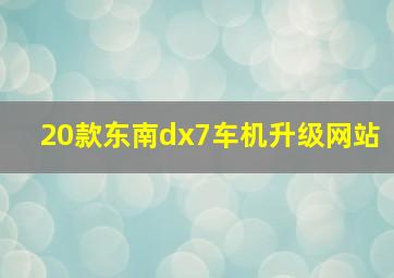 20款东南dx7车机升级网站