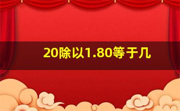 20除以1.80等于几