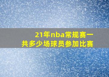 21年nba常规赛一共多少场球员参加比赛