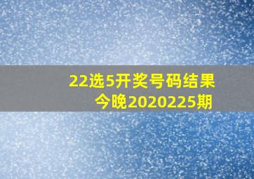 22选5开奖号码结果今晚2020225期