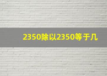 2350除以2350等于几