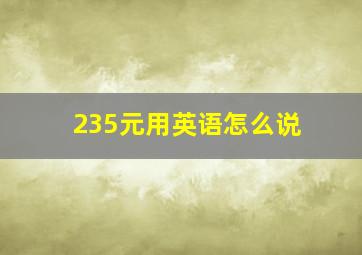 235元用英语怎么说