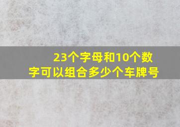 23个字母和10个数字可以组合多少个车牌号