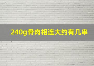 240g骨肉相连大约有几串