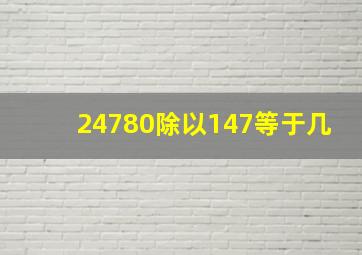 24780除以147等于几