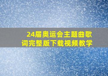 24届奥运会主题曲歌词完整版下载视频教学