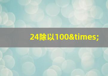 24除以100×