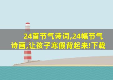 24首节气诗词,24幅节气诗画,让孩子寒假背起来!下载