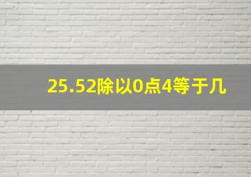 25.52除以0点4等于几