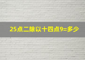 25点二除以十四点9=多少