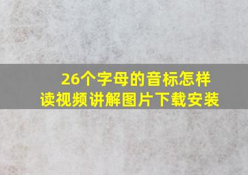 26个字母的音标怎样读视频讲解图片下载安装