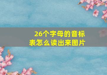 26个字母的音标表怎么读出来图片