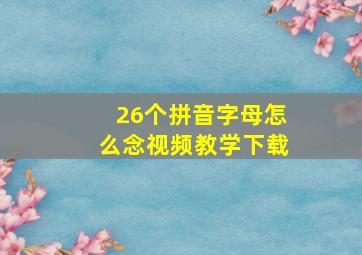 26个拼音字母怎么念视频教学下载