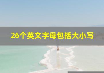 26个英文字母包括大小写