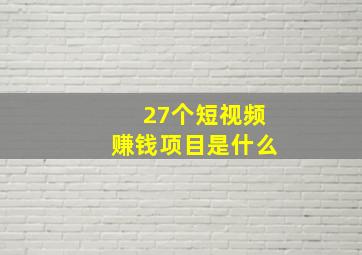 27个短视频赚钱项目是什么