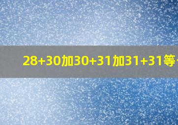 28+30加30+31加31+31等于几